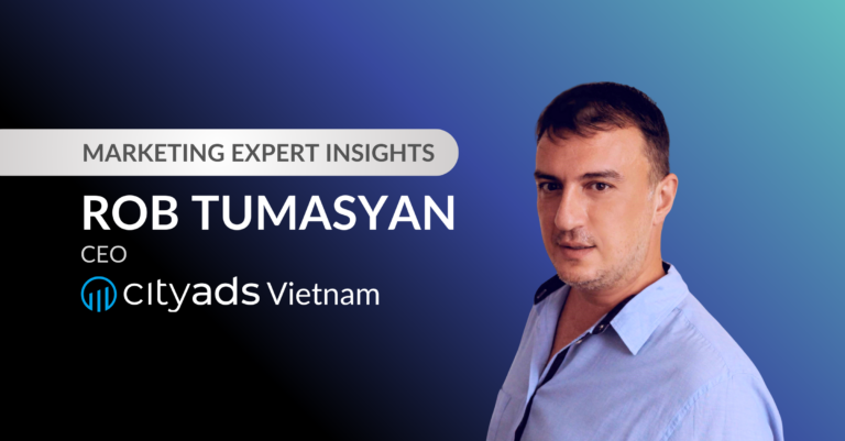 Marketing insights from CEO of City Ads Vietnam - Rob Tumasyan