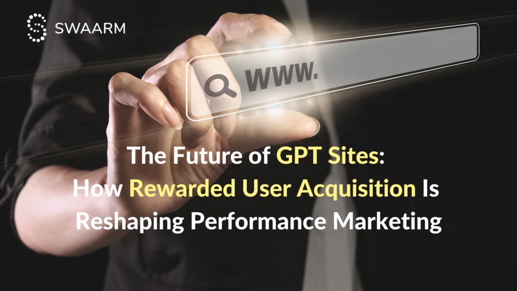 The Future of GPT Sites How Rewarded User Acquisition Is Reshaping Performance Marketing