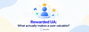 Rewarded UA: What Actually Makes a User Valuable?